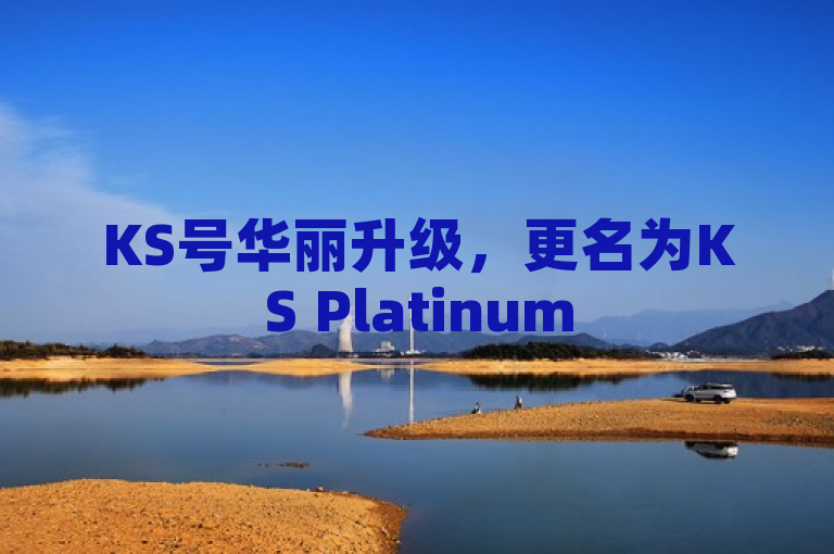 KS号华丽升级，更名为KS Platinum