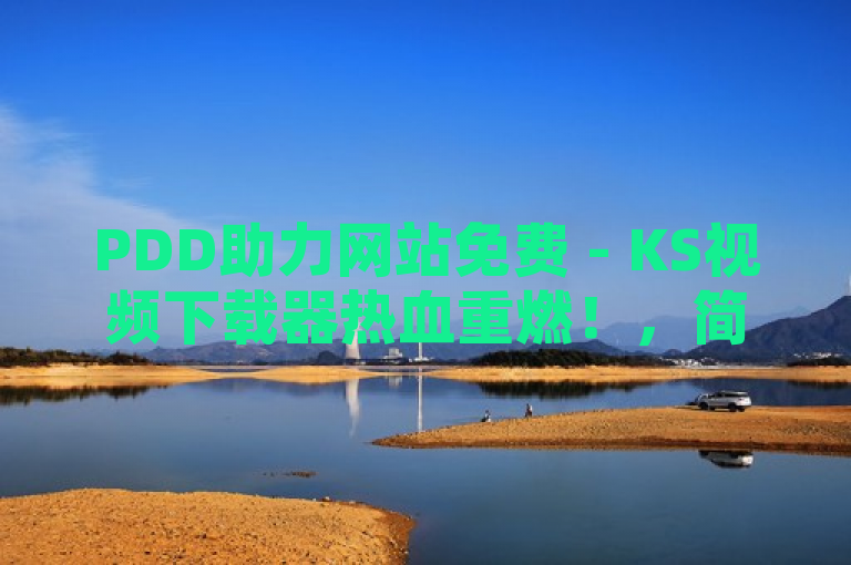 PDD助力网站免费 - KS视频下载器热血重燃！，简洁明了，既传达了PDD助力网站提供免费服务的信息，又突出了KS视频下载器的热度和吸引力。同时，使用了热血重燃这样的表述，增加了标题的情感色彩，更能吸引读者的注意。