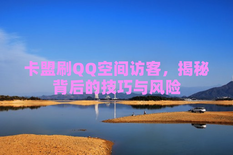 卡盟刷QQ空间访客，揭秘背后的技巧与风险