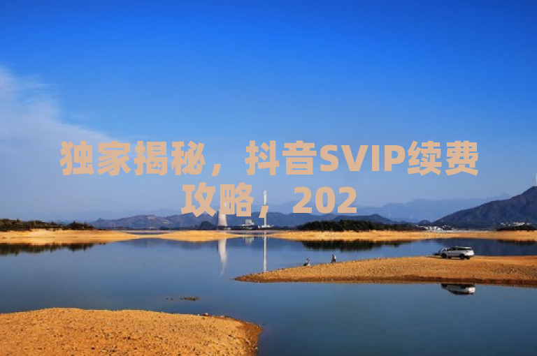 独家揭秘，抖音SVIP续费攻略，2025年必学技巧！，结合了独家揭秘和必学，旨在吸引那些想要了解如何在抖音上续费SVIP以维持或增强社交互动标识的用户。同时，通过提及2025年必学，它暗示了内容的时效性和重要性，鼓励用户点击阅读更多详情。