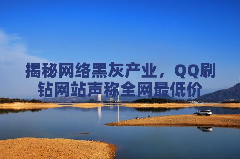 揭秘网络黑灰产业，QQ刷钻网站声称全网最低价