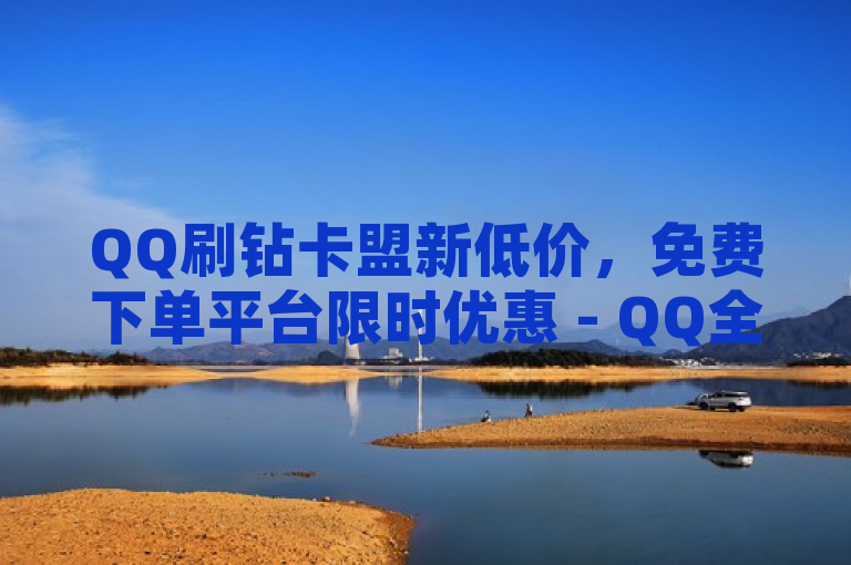 QQ刷钻卡盟新低价，免费下单平台限时优惠 - QQ全网点赞服务特惠中！，简洁明了地传达了信息，突出了永久最低价、免费下单和全网低价点赞100这几个关键点。希望对你有所帮助！