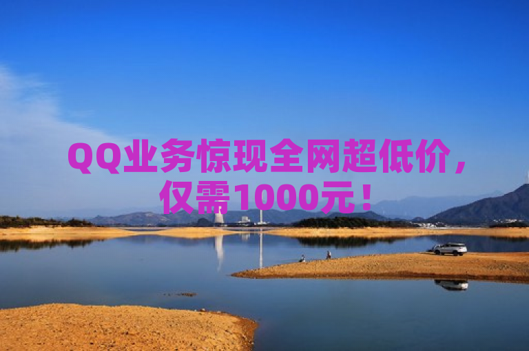 QQ业务惊现全网超低价，仅需1000元！