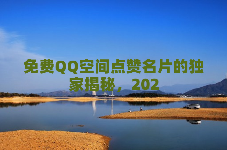 免费QQ空间点赞名片的独家揭秘，2025必学技巧！