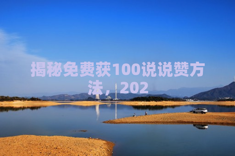 揭秘免费获100说说赞方法，2025年必学技巧！