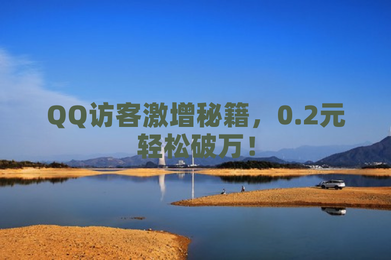 QQ访客激增秘籍，0.2元轻松破万！