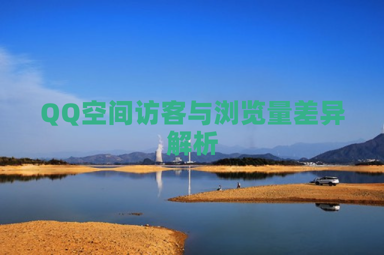 QQ空间访客与浏览量差异解析