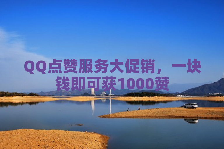 QQ点赞服务大促销，一块钱即可获1000赞