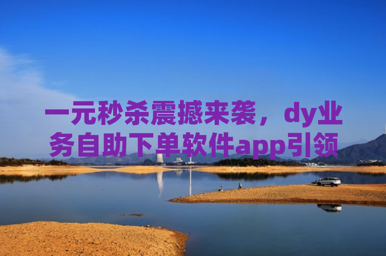 一元秒杀震撼来袭，dy业务自助下单软件app引领购物新潮流，简洁明了地传达了一元秒杀的促销活动以及dy业务自助下单软件app作为主体的信息。通过包含一元秒杀和自助下单软件app，突出了该应用在提供优惠活动的同时，也强调了其在便捷购物方面的特色。整体上，这个标题既吸引了用户的注意力，又清晰地表达了产品的核心价值和活动亮点。