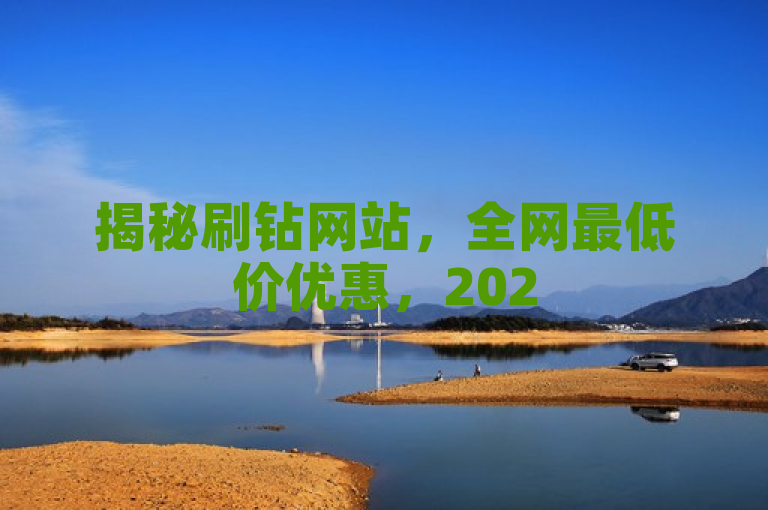 揭秘刷钻网站，全网最低价优惠，2025年必学技巧！