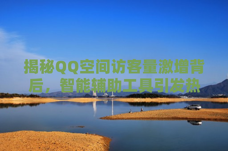 揭秘QQ空间访客量激增背后，智能辅助工具引发热议，揭示了一种名为qq刷访客神器(qq访客增加工具)的辅助工具，其能够在短时间内提高QQ空间的访问量，从而增加个人或企业页面的曝光率。然而，这类工具的使用也引发了关于账号安全和合法性的讨论。