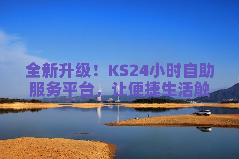 全新升级！KS24小时自助服务平台，让便捷生活触手可及