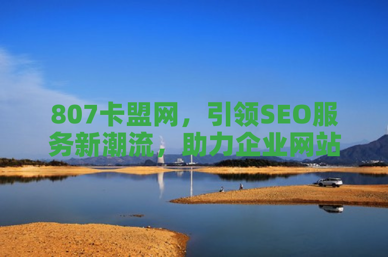 807卡盟网，引领SEO服务新潮流，助力企业网站排名飞跃