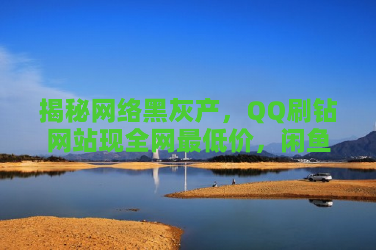 揭秘网络黑灰产，QQ刷钻网站现全网最低价，闲鱼自助下单服务引关注，揭示了网络上存在的一些非法或不道德行为，特别是与QQ相关的虚拟货币（如钻石）的刷取和交易。它提到了一个声称提供全网最低价的QQ刷钻网站，并且该网站还通过闲鱼平台提供自助下单服务。这种服务很可能涉及到欺诈、盗号或其他违法行为，因此被形容为黑灰产。