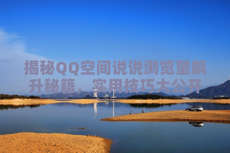 揭秘QQ空间说说浏览量飙升秘籍，实用技巧大公开