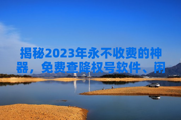 揭秘2023年永不收费的神器，免费查降权号软件、闲鱼补单网与快手粉丝平台，揭示了存在一些在2023年仍然不向用户收费的工具或服务，具体包括能够查询账号是否被降低权重的软件、闲鱼平台上用于增加订单量的网站以及快手上的粉丝增长平台。这些工具或服务对于希望提升在线影响力或进行电子商务活动的用户来说可能具有吸引力。