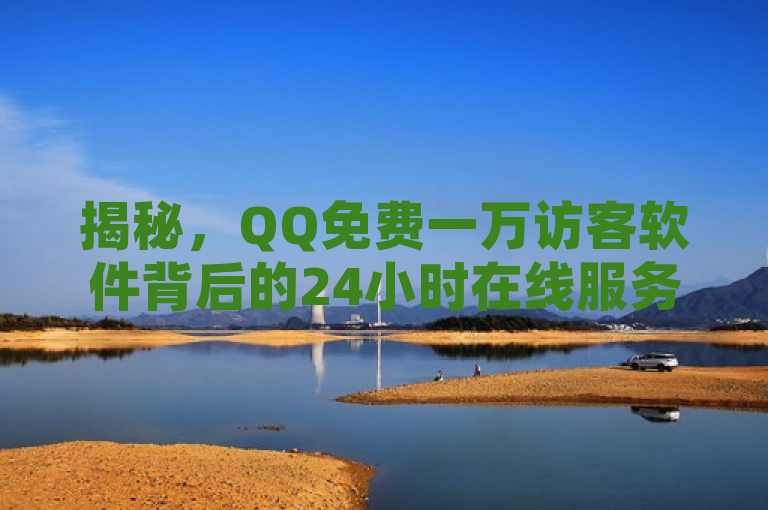 揭秘，QQ免费一万访客软件背后的24小时在线服务平台