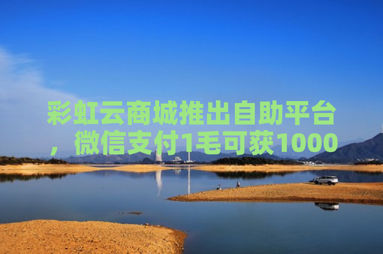 彩虹云商城推出自助平台，微信支付1毛可获10000QQ点赞，抖音一元充值10抖币