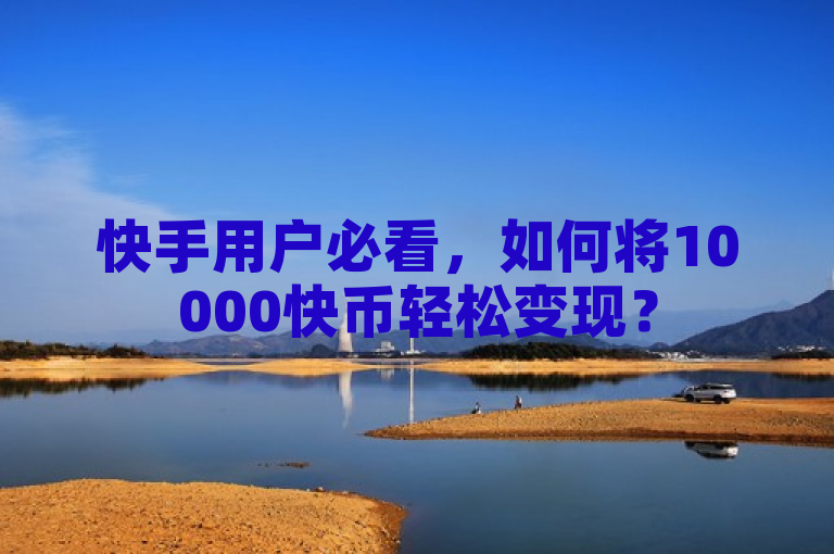 快手用户必看，如何将10000快币轻松变现？