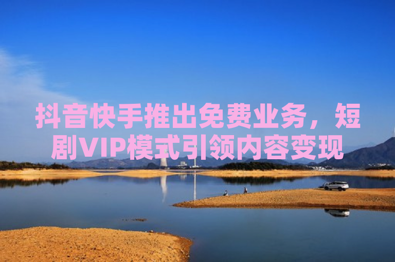 抖音快手推出免费业务，短剧VIP模式引领内容变现新潮流，简洁明了地概括了新闻的核心内容，即抖音和快手两大短视频平台推出了新的免费业务，并且特别指出了短剧VIP这一新兴的会员模式。通过引领内容变现新潮流这一表述，既突出了短剧VIP模式在内容变现方面的重要性，也暗示了这可能是未来内容平台的发展趋势。