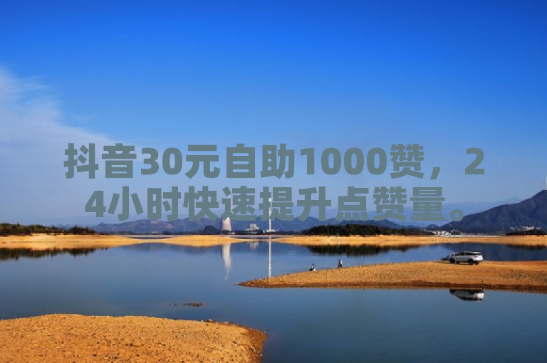 抖音30元自助1000赞，24小时快速提升点赞量。