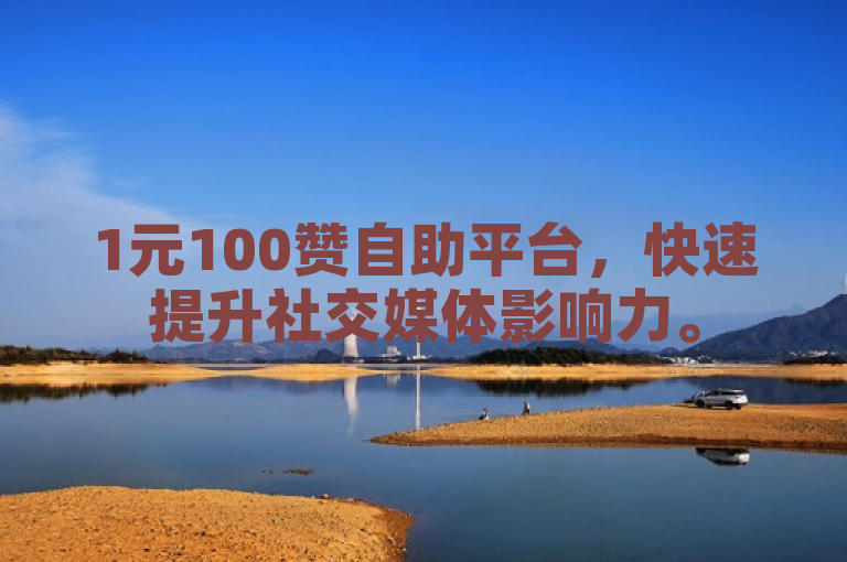 1元100赞自助平台，快速提升社交媒体影响力。