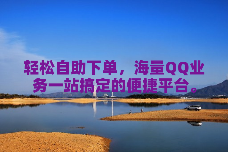 轻松自助下单，海量QQ业务一站搞定的便捷平台。