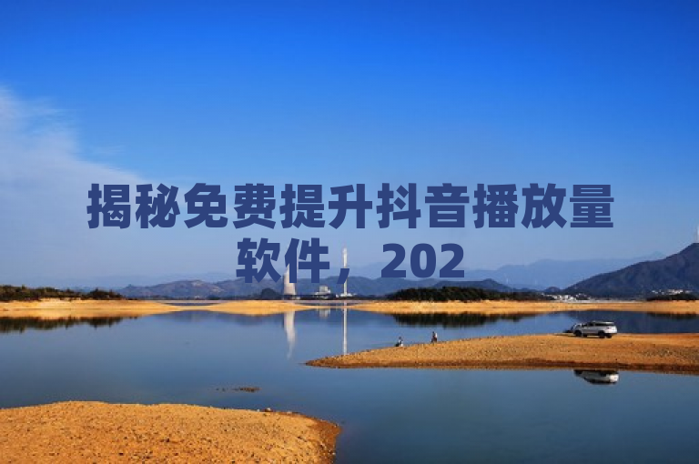 揭秘免费提升抖音播放量软件，2025年必学技巧！