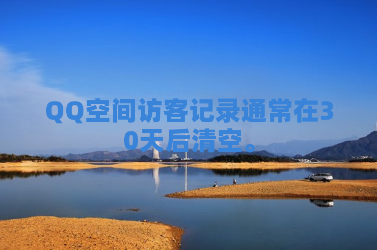 QQ空间访客记录通常在30天后清空。