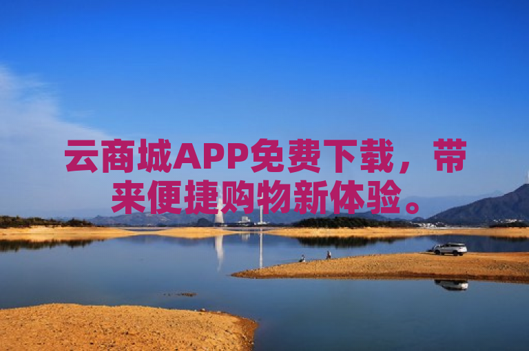 云商城APP免费下载，带来便捷购物新体验。